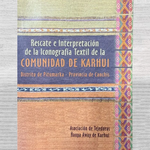 RESCATE E INTERPRETACIÓN DE LA ICONOGRAFÍA TEXTIL DE LA COMUNIDAD DE KARHUI. DISTRITO DE PITUMARKA – PROVINCIA DE CANCHIS