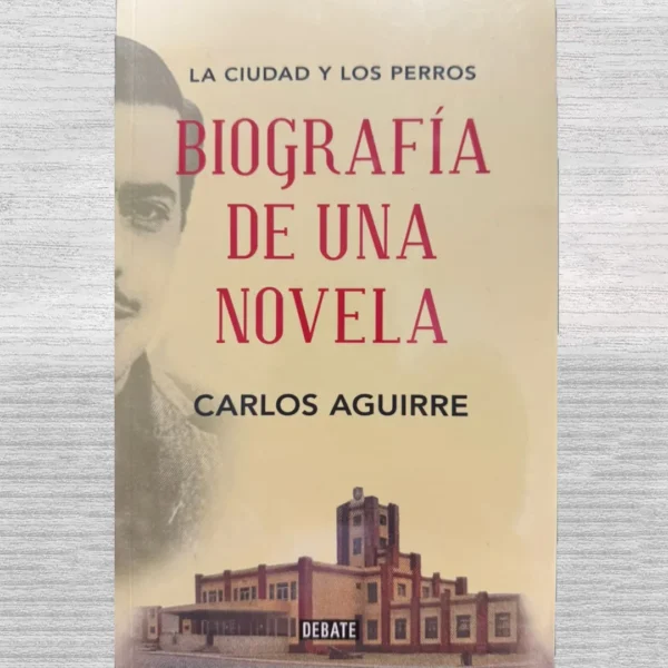 LA CIUDAD Y LOS PERROS: BIOGRAFIA DE UNA NOVELA