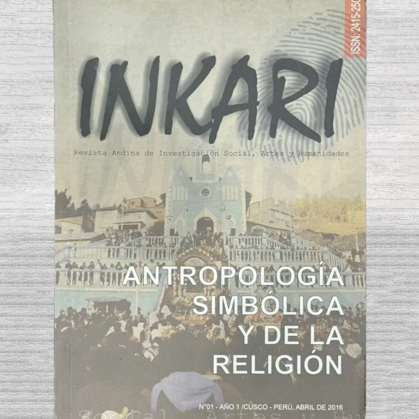 INKARI: REVISTA ANDINA DE INVESTIGACIÓN SOCIAL, ARTES Y HUMANIDADES (ANTROPOLOGÍA SIMBÓLICA Y DE LA RELIGIÓN) – N°01 – AÑO 1 /CUSCO (2016)
