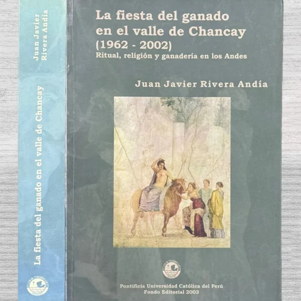 LA FIESTA DEL GANADO EN EL VALLE DE CHANCAY (1962 – 2002) RITUAL, RELIGIÓN Y GANADERÍA EN LOS ANDES