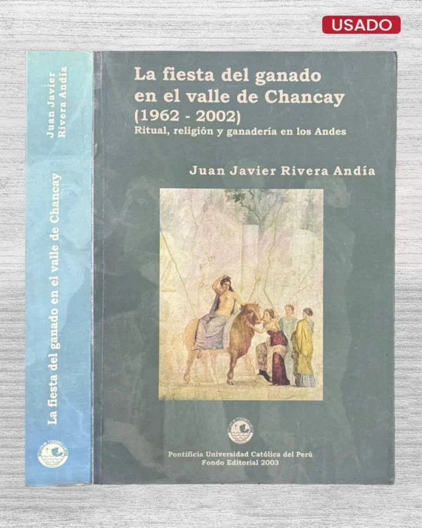 LA FIESTA DEL GANADO EN EL VALLE DE CHANCAY (1962 – 2002) RITUAL, RELIGIÓN Y GANADERÍA EN LOS ANDES