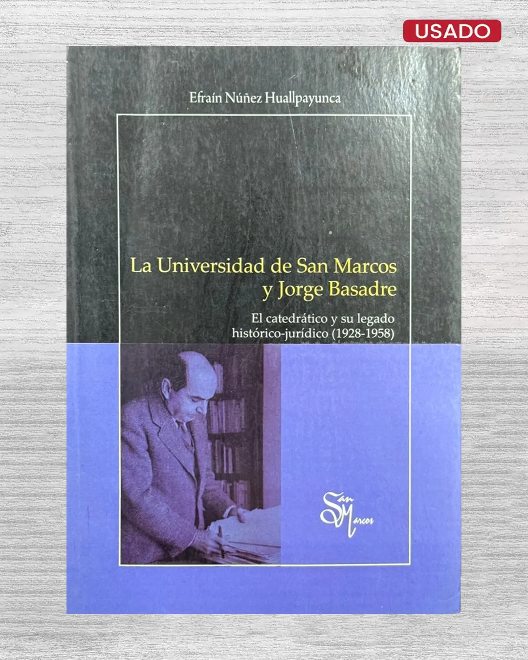 LA UNIVERSIDAD DE SAN MARCOS Y JORGE BASADRE. EL CATEDRÁTICO Y SU LEGADO HISTÓRICO-JURÍDICO (1928 – 1958)