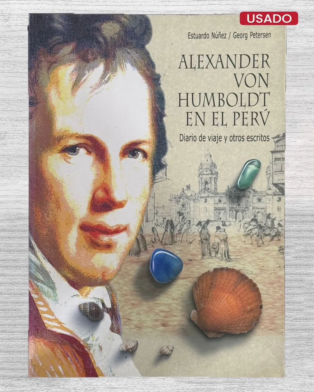 ALEXANDER VON HUMBOLDT EN EL PERÚ. DIARIO DE VIAJE Y OTROS ESCRITOS