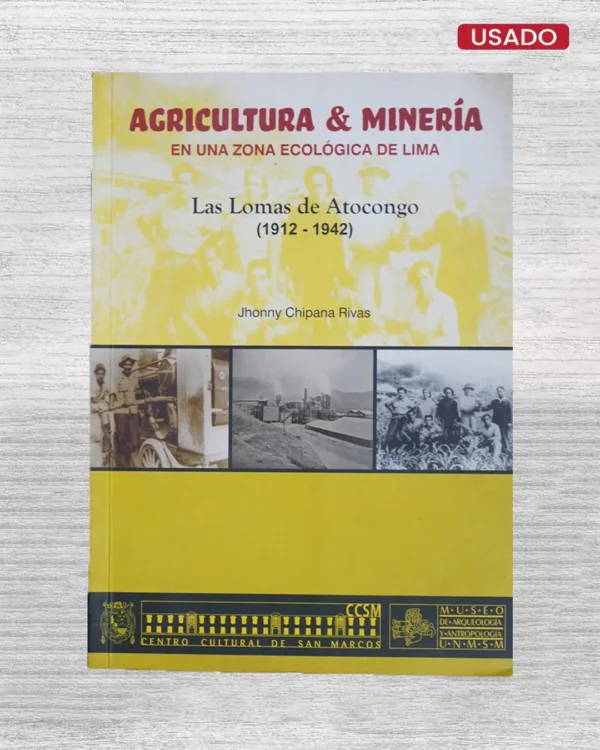 AGRICULTURA & MINERÍA. EN UNA ZONA ECOLÓGICA DE LIMA. LAS LOMAS DE ATOCONGO (1912 – 1942)