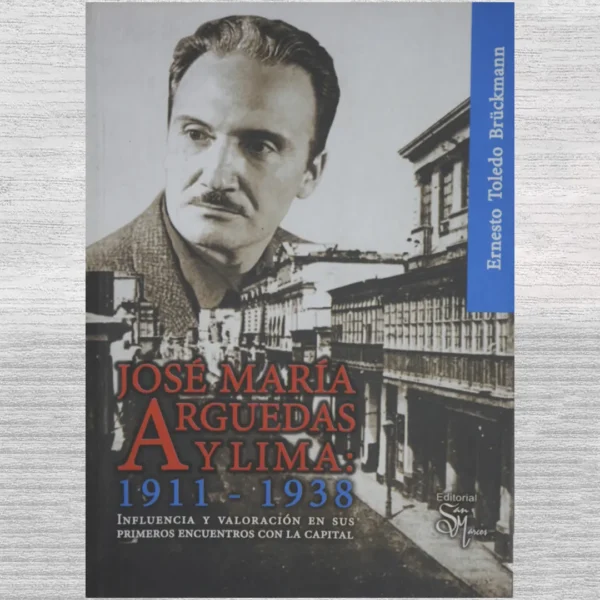 JOSE MARIA ARGUEDAS Y LIMA: 1911 – 1938. INFLUENCIA Y VALORACION EN SUS PRIMEROS ENCUENTROS CON LA CAPITAL