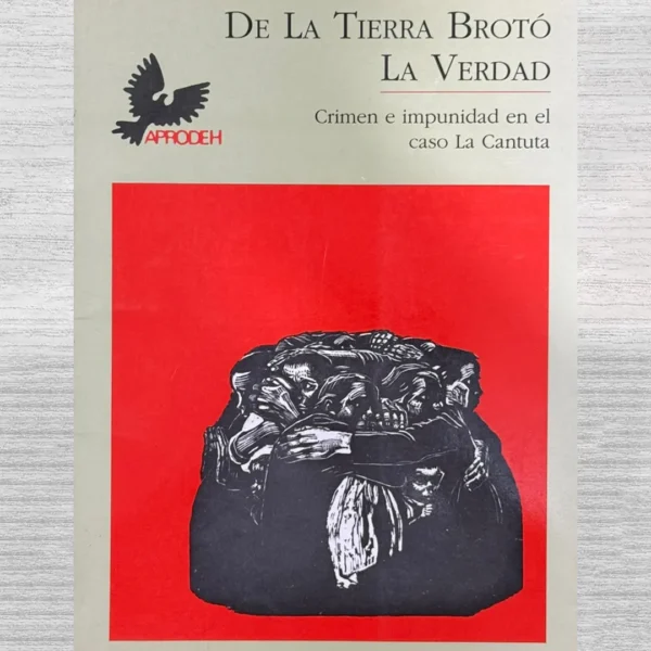 DE LA TIERRA BROTÓ LA VERDAD. CRIMEN E IMPUNIDAD EN EL CASO DE LA CANTUTA