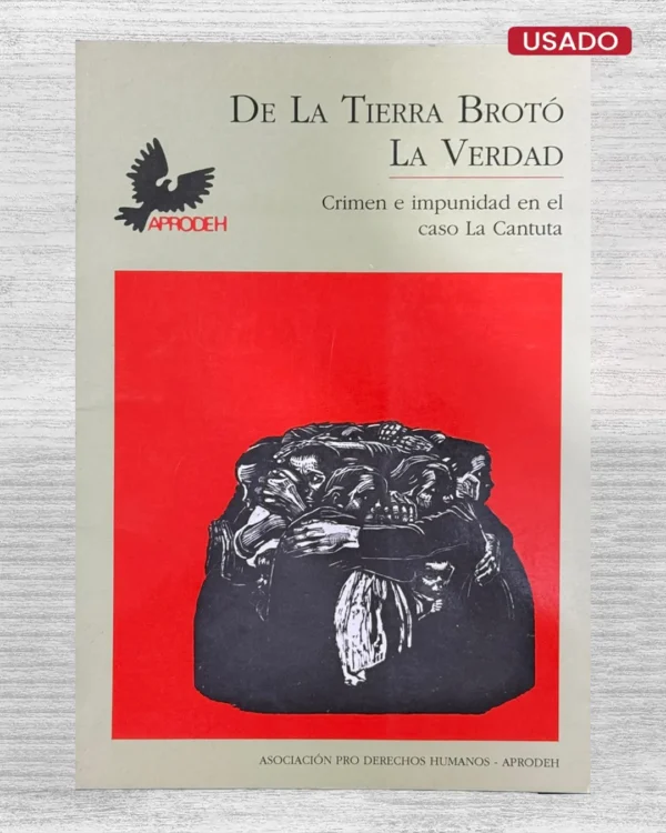 DE LA TIERRA BROTÓ LA VERDAD. CRIMEN E IMPUNIDAD EN EL CASO DE LA CANTUTA