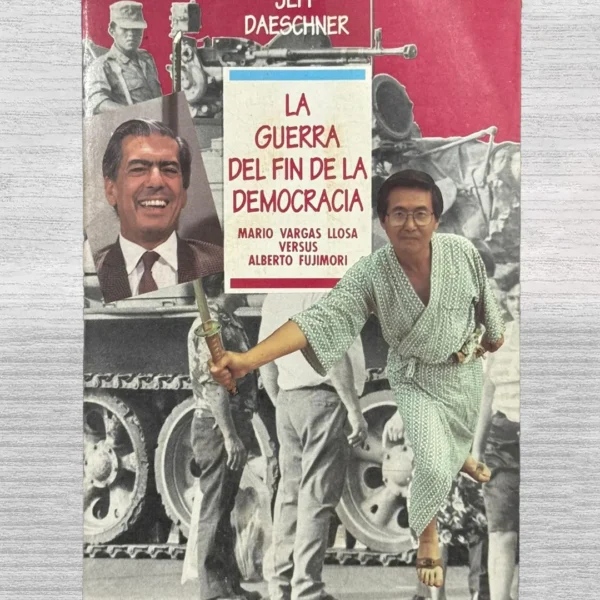 LA GUERRA DEL FIN DE LA DEMOCRACIA (MARIO VARGAS LLOSA VERSUS ALBERTO FUJIMORI)