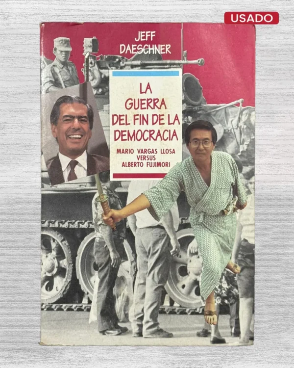 LA GUERRA DEL FIN DE LA DEMOCRACIA (MARIO VARGAS LLOSA VERSUS ALBERTO FUJIMORI)