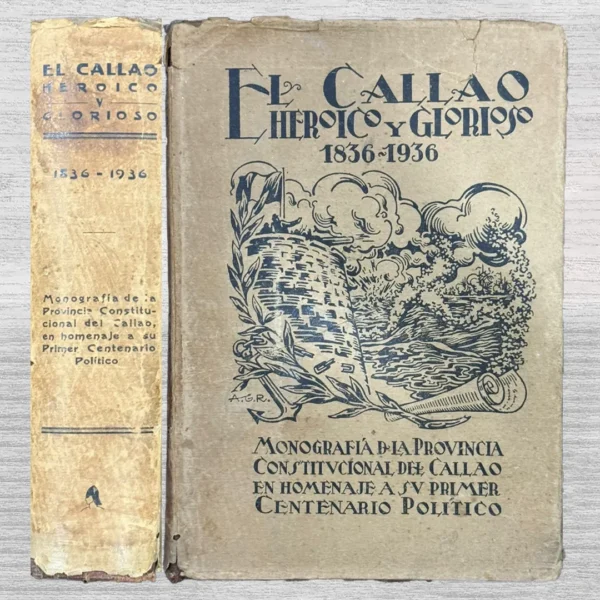 EL CALLAO HEROICO Y GLORIOSO (1836 – 1936). MONOGRAFÍA DE LA PROVINCIA CONSTITUCIONAL DEL CALLAO EN HOMENAJE A SU PRIMER CENTENARIO POLÍTICO