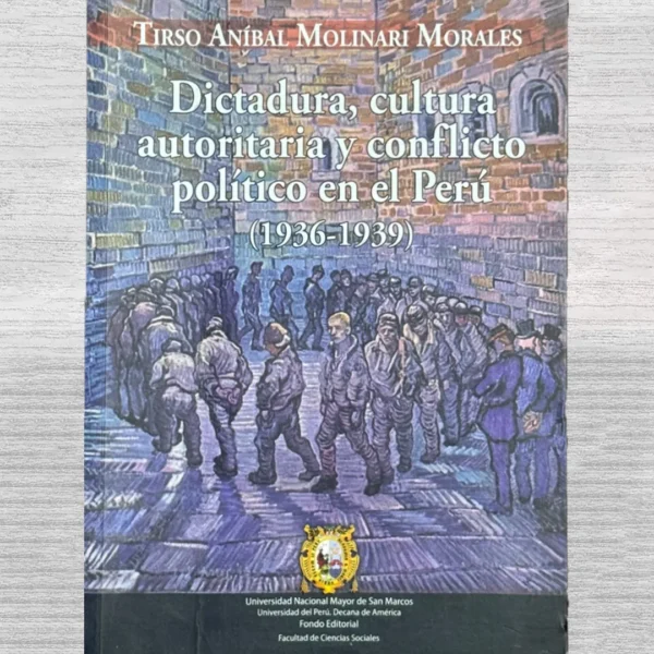 DICTADURA, CULTURA AUTORITARIA Y CONFLICTO POLÍTICO EN EL PERÚ (1936 – 1939)