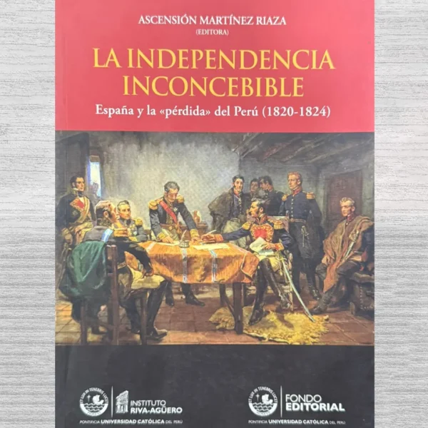 LA INDEPENDENCIA INCONCEBIBLE: ESPAÑA Y LA ‘PERDIDA’ DEL PERÚ (1820-1824)