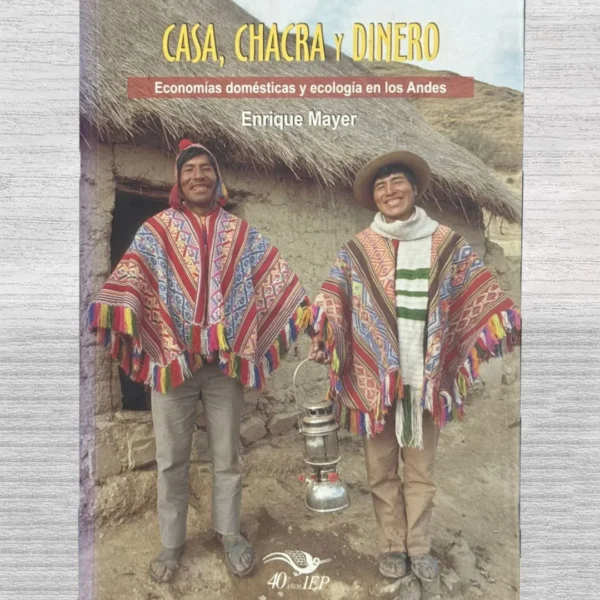 CASA, CHACRA Y DINERO. ECONOMIAS DOMESTICAS Y ECOLOGIA EN LOS ANDES