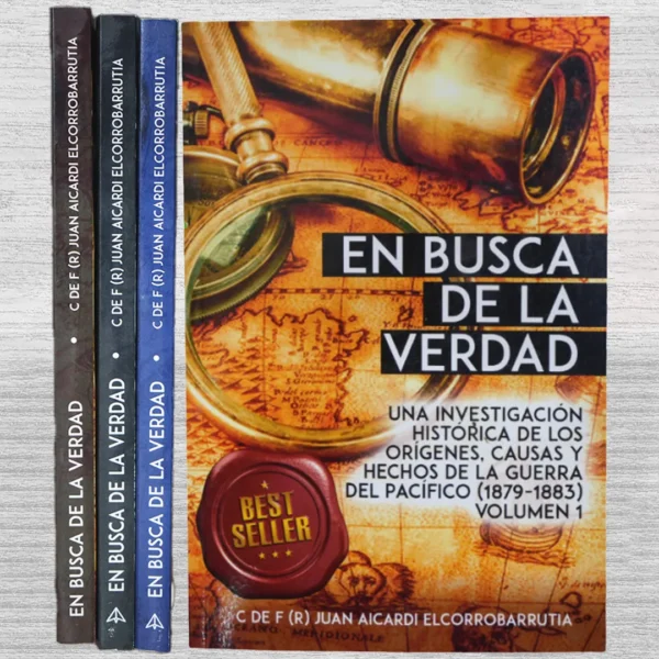 EN BUSCA DE LA VERDAD. UNA INVESTIGACIÓN DE LOS ORIGENES, CAUSAS Y HECHOS DE LA GUERRA DEL PACÍFICO (1879–1883) (3 VOLUMENES)