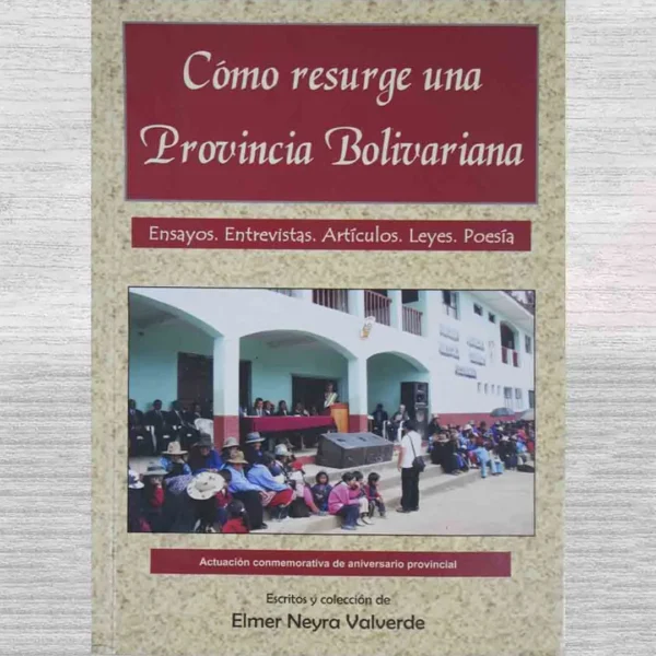 CÓMO RESURGE UNA PROVINCIA BOLIVARIANA. ENSAYOS. ENTREVISTAS, ARTÍCULOS, LEYES, POESÍA