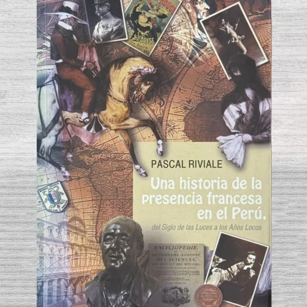 UNA HISTORIA DE LA PRESENCIA FRANCESA EN EL PERU, EL SIGLO DE LAS LUCES A LOS AÑOS LOCOS