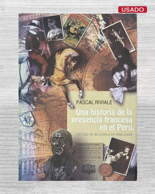 UNA HISTORIA DE LA PRESENCIA FRANCESA EN EL PERU, EL SIGLO DE LAS LUCES A LOS AÑOS LOCOS
