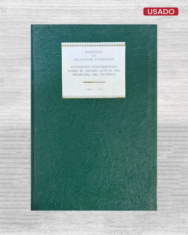MINISTERIO DE RELACIONES EXTERIORES: EXPOSICIÓN DOCUMENTADA SOBRE EL ESTADO ACTUAL DEL PROBLEMA DEL PACÍFICO (LIMA – 1921)