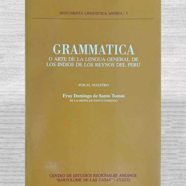 MONUMENTA LINGÜISTICA ANDINA / 9: GRAMMATICA O ARTE DE LA LENGUA GENERAL DE LOS INDIOS DE LOS REYNOS DEL PERÚ