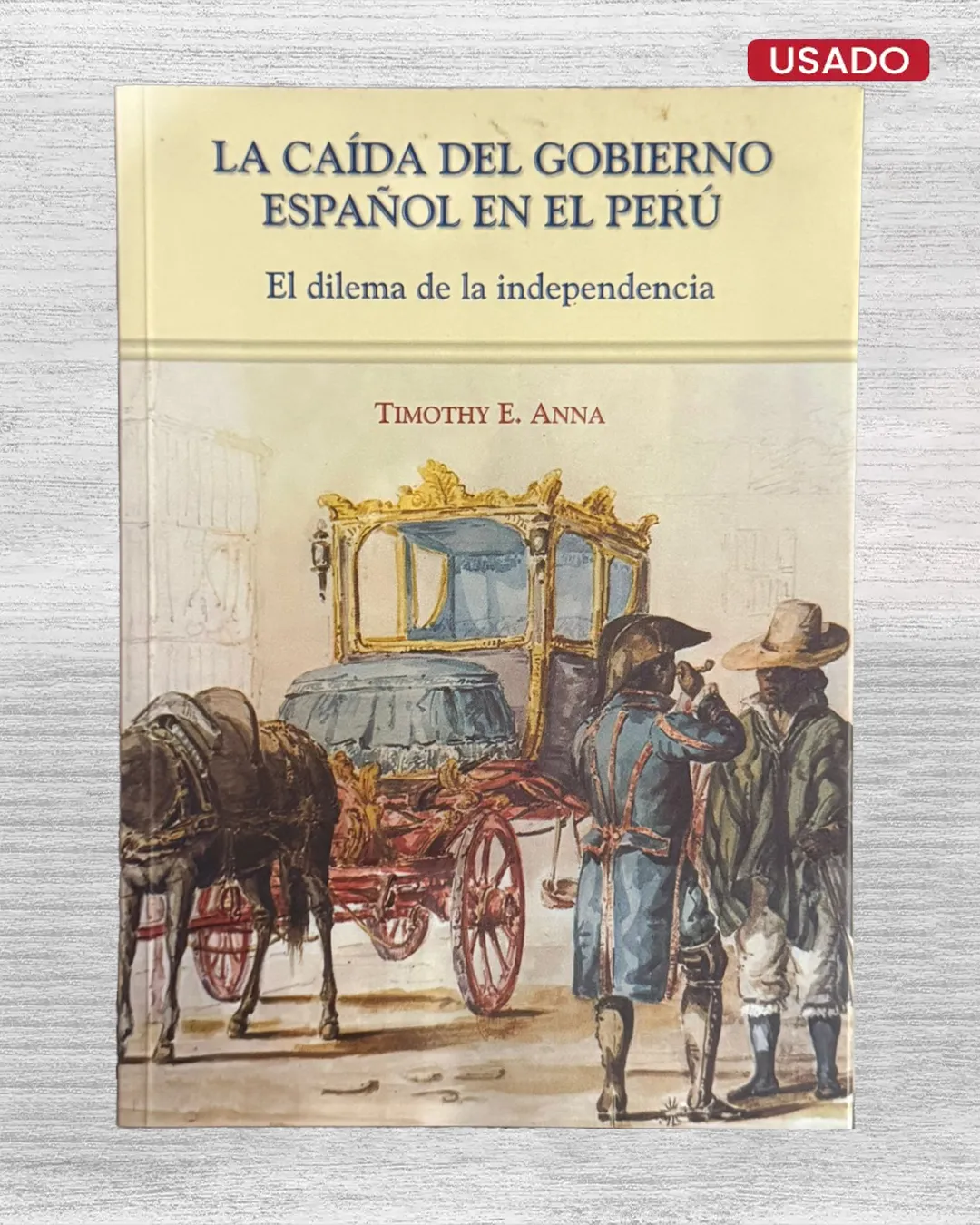 LA CAÍDA DEL GOBIERNO ESPAÑOL EN EL PERÚ. EL DILEMA DE LA INDEPENDENCIA
