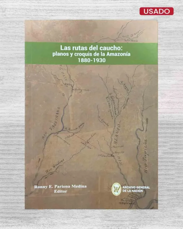 LAS RUTAS DEL CAUCHO: PLANOS Y CROQUIS DE LA AMAZONÍA (1880 -1930)