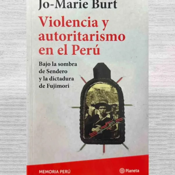 VIOLENCIA Y AUTORITARISMO EN EL PERÚ. BAJO LA SOMBRA DE SENDERO Y LA DICTADURA DE FUJIMORI
