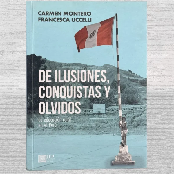 DE ILUSIONES, CONQUISTAS Y OLVIDOS. LA EDUCACIÓN RURAL EN EL PERÚ