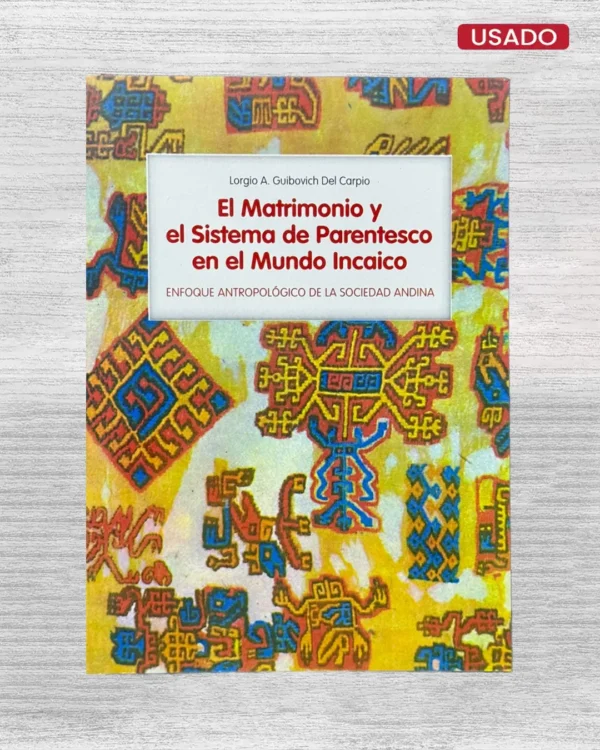 EL MATRIMONIO Y EL SISTEMA DE PARENTESCO EN EL MUNDO INCAICO. ENFOQUE ANTROPOLÓGICO DE LA SOCIEDAD ANDINA