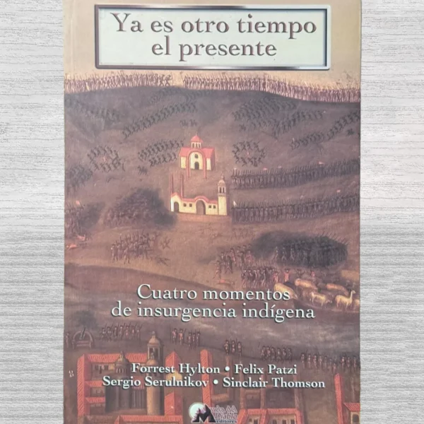 YA ES OTRO TIEMPO EL PRESENTE. CUATRO MOMENTOS DE INSURGENCIA INDÍGENA 