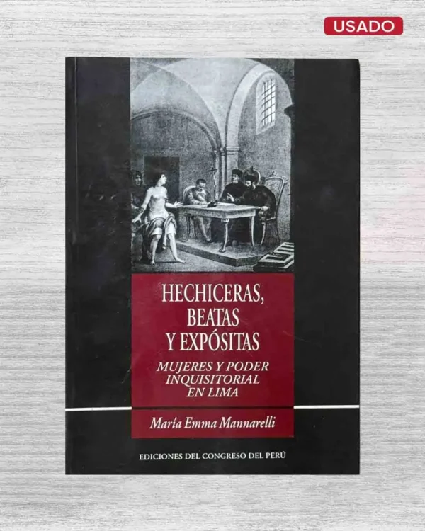 HECHICERAS, BEATAS Y EXPÓSITAS. MUJERES Y PODER INQUISITORIAL EN LIMA