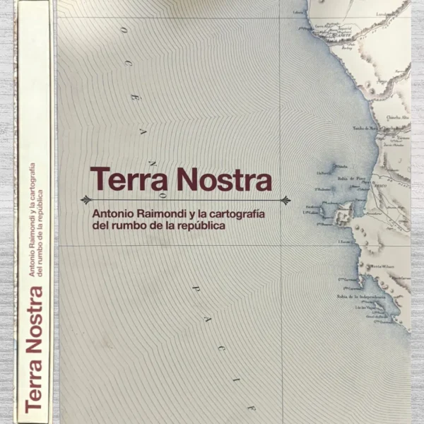 TERRA NOSTRA: ANTONIO RAIMONDI Y LA CARTOGRAFÍA DEL RUMBO DE LA REPÚBLICA