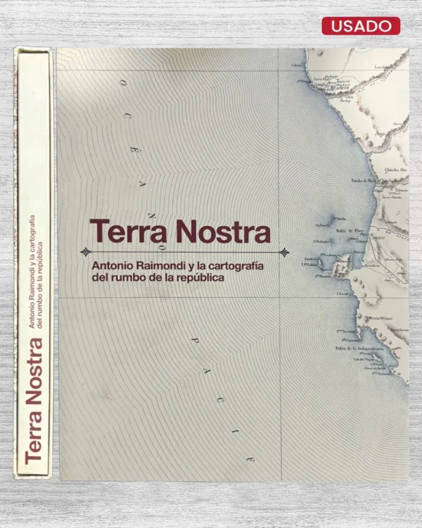TERRA NOSTRA: ANTONIO RAIMONDI Y LA CARTOGRAFÍA DEL RUMBO DE LA REPÚBLICA
