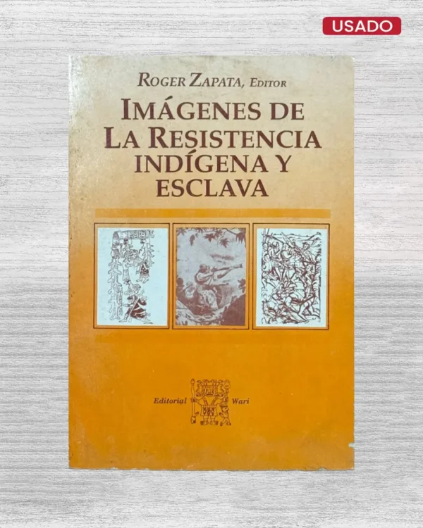 IMÁGENES DE LA RESISTENCIA INDÍGENA Y ESCLAVA