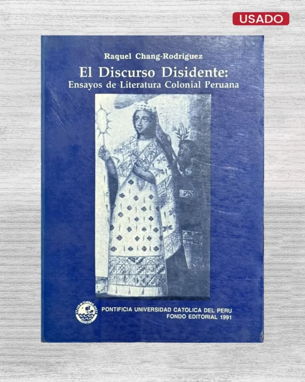 EL DISCURSO DISIDENTE: ENSAYOS DE LITERATURA COLONIAL PERUANA