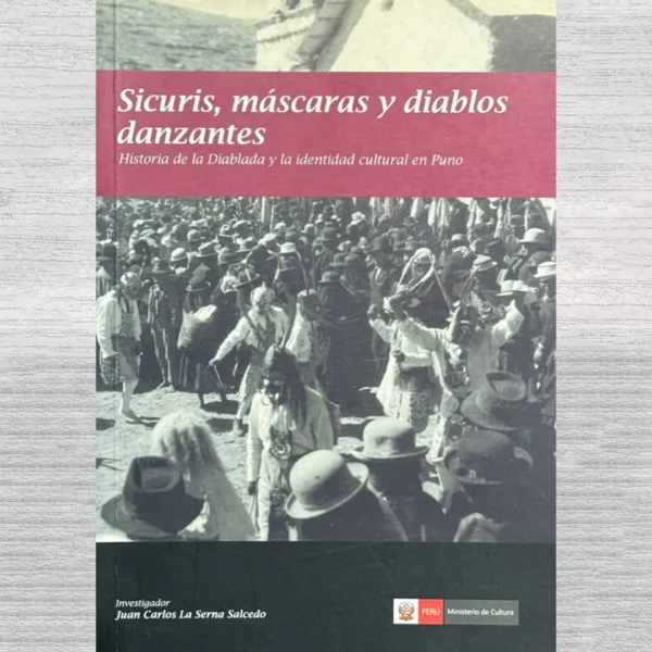 SICURIS, MÁSCARAS Y DIABLOS DANZANTES. HISTORIA DE LA DIABLADA Y LA IDENTIDAD CULTURAL EN PUNO