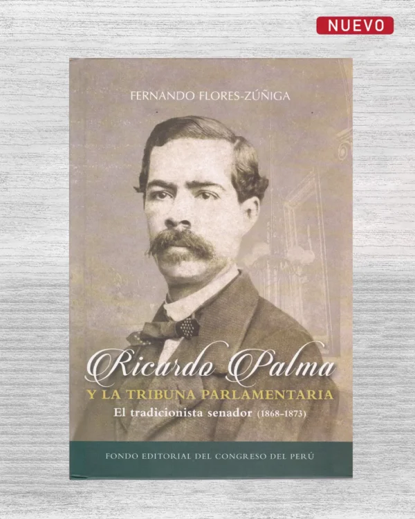 RICARDO PALMA Y LA TRIBUNA PARLAMENTARIA. EL TRADICIONISTA SENADOR (1868 – 1873)