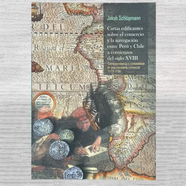 CARTAS EDIFICANTES SOBRE EL COMERCIO Y LA NAVEGACIÓN ENTRE PERÚ Y CHILE A COMIENZOS DEL SIGLO XVIII. CORRESPONDENCIA Y CONTABILIDAD DE UNA COMPAÑÍA COMERCIAL (1730-1730)