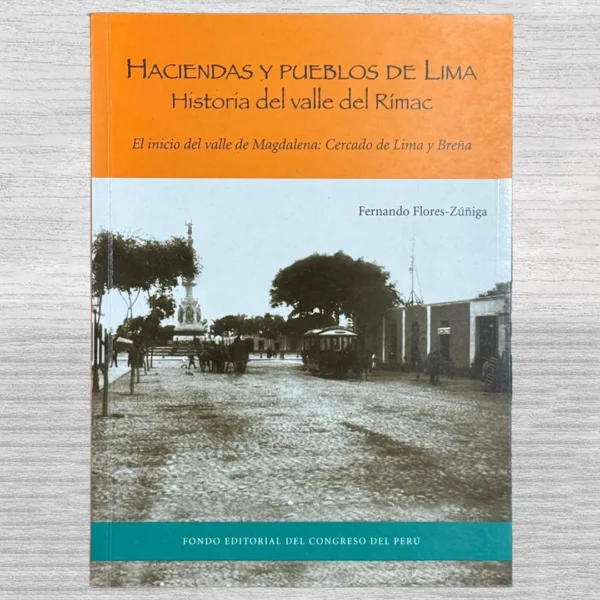 HACIENDAS Y PUEBLOS DE LIMA. HISTORIA DEL VALLE DEL RÍMAC. EL INICIO DEL VALLE DE MAGDALENA: CERCADO DE LIMA Y BREÑA