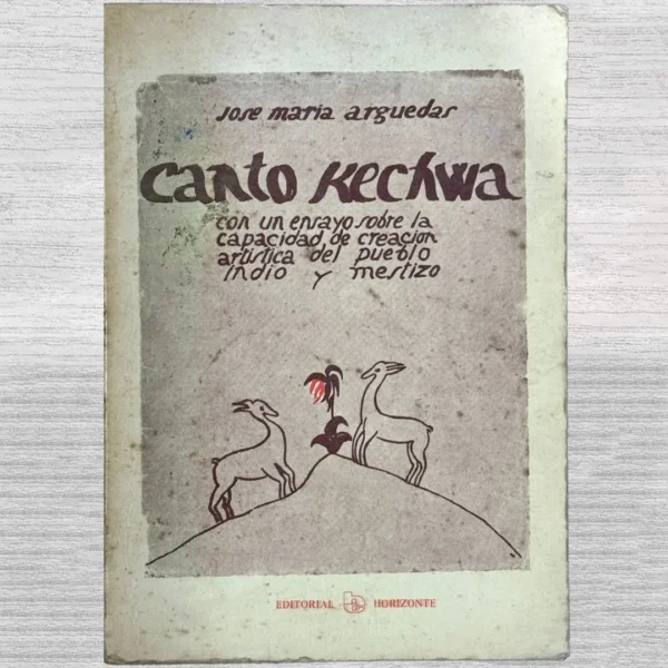 CANTO KECWA. CON UN ENSAYO SOBRE LA CAPACIDAD DE CREACIÓN ARTÍSTICA DEL PUEBLO INDIO Y MESTIZO