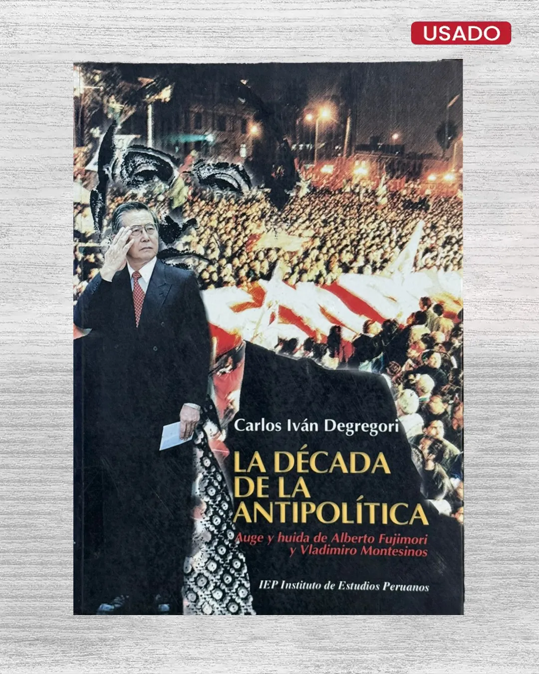 LA DÉCADA DE LA ANTIPOLÍTICA. AUGE Y HUIDA DE ALBERTO FUJIMORI Y VLADIMIRO MONTESINO