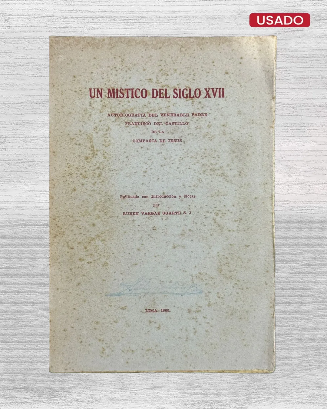 UN MÍSTICO DEL SIGLO XVII. AUTOBIOGRAFÍA DEL VENERABLE PADRE FRANCISCO DEL CASTILLO DE LA COMPAÑÍA DE JESÚS