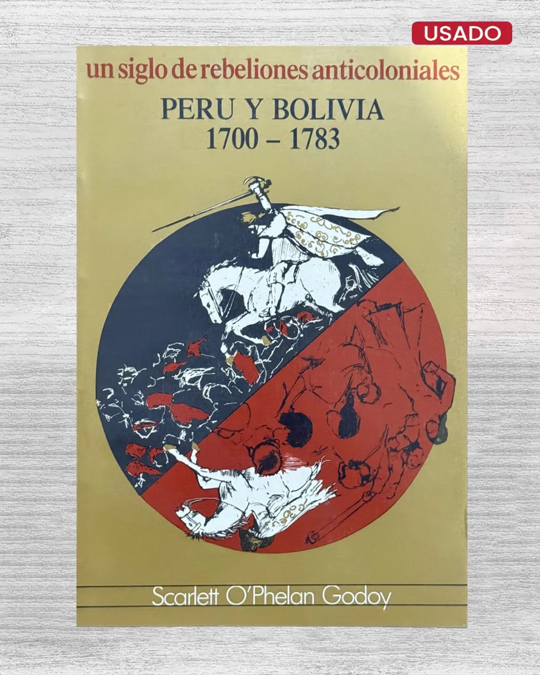 UN SIGLO DE REBELIONES ANTICOLONIALES. PERÚ Y BOLIVIA (1700–1783)