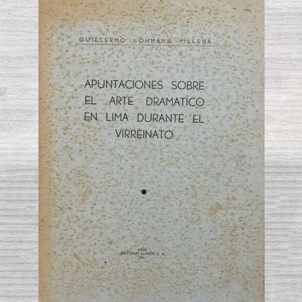 APUNTACIONES SOBRE EL ARTE DRAMÁTICO EN LIMA DURANTE EL VIRREINATO (CUENTA CON FIRMA DEL AUTOR)