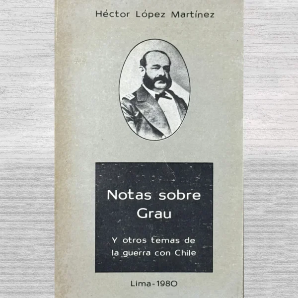 NOTAS SOBRE GRAU. Y OTROS TEMAS DE LA GUERRA CON CHILE