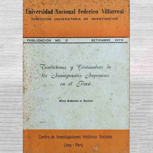 UNIVERSIDAD NACIONAL FEDERICO VILLARREAL. DIRECCION UNIVERSITARIA DE INVESTIGACIÓN – PUBLICACIÓN N° 2 – SETIEMBRE 1979: TRADICIONES Y COSTUMBRES DE LOS INMIGRANTES JAPONESES EN EL PERÚ