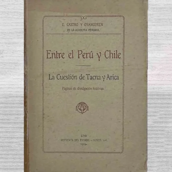 ENTRE EL PERÚ Y CHILE. LA CUESTIÓN DE TACNA Y ARICA. PÁGINAS DE DIVULGACIÓN HISTÓRICA