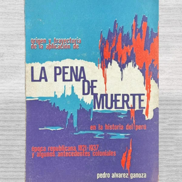 ORIGEN Y TRAYECTORIA DE LA APLICACIÓN DE LA PENA DE MUERTE EN LA HISTORIA DEL PERÚ (ÉPOCA REPUBLICANA, 1821-1937, Y ALGUNOS ANTECEDENTES COLONIALES)