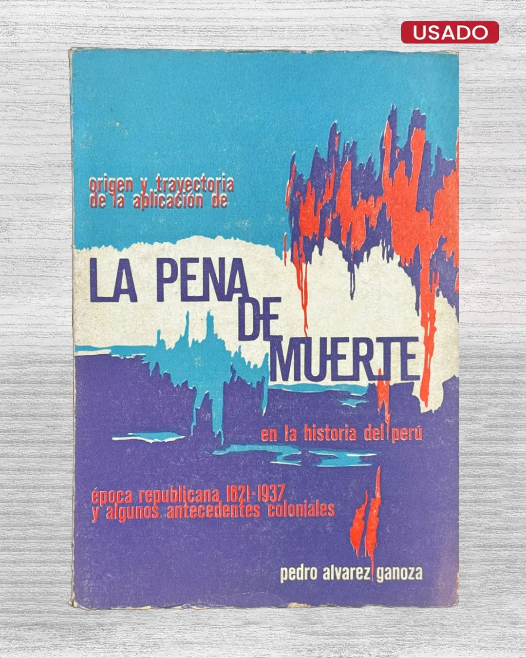 ORIGEN Y TRAYECTORIA DE LA APLICACIÓN DE LA PENA DE MUERTE EN LA HISTORIA DEL PERÚ (ÉPOCA REPUBLICANA, 1821-1937, Y ALGUNOS ANTECEDENTES COLONIALES)