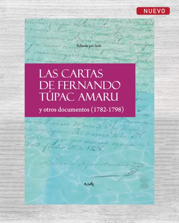 LAS CARTAS DE FERNANDO TÚPAC AMARU Y OTROS DOCUMENTOS (1782-1798)