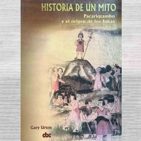 HISTORIA DE UN MITO. PACARIQTAMBO Y EL ORIGEN DE LOS INKAS